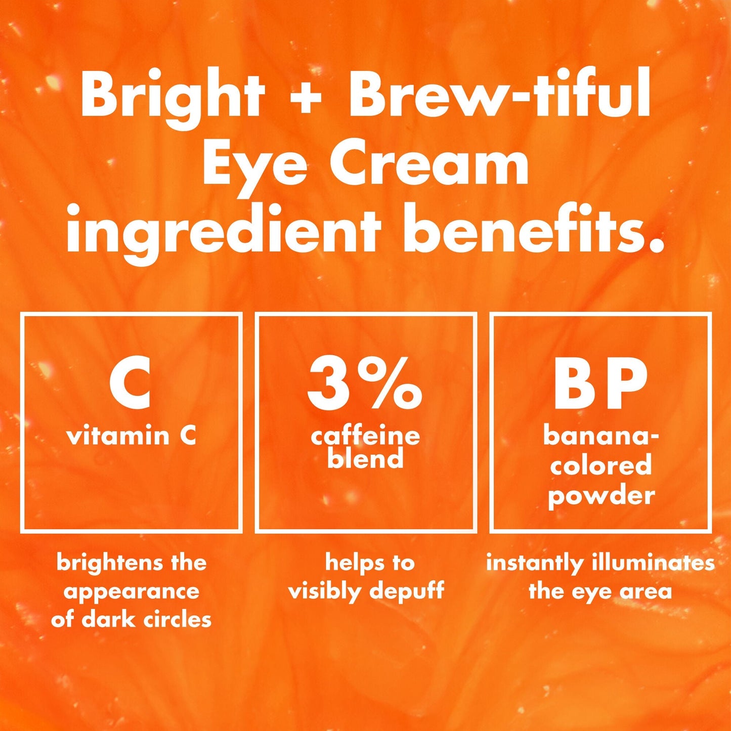 bright-brew-tiful-eye-cream-s0 0226_BBEC_Ingredients_4d618bd7-04ef-43ef-a131-016b51a211da.jpg